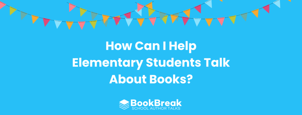 A bright cyan blog header featuring colorful festive bunting and the central text "How Can I Help Elementary Students Talk About Books" The BookBreak logo sits at the bottom, creating a cheerful and encouraging educational theme.
