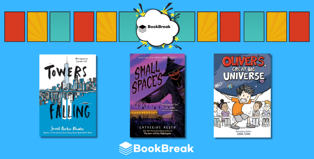 BookBreak graphic featuring the covers of three middle school books: Towers Falling by Jewell Parker Rhodes, Small Spaces by Katherine Arden, and Oliver's Great Big Universe by Jorge Cham.