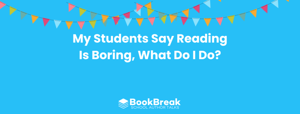 My Students Say Reading Is Boring, What Do I Do? - BookBreak LLM blog featured image