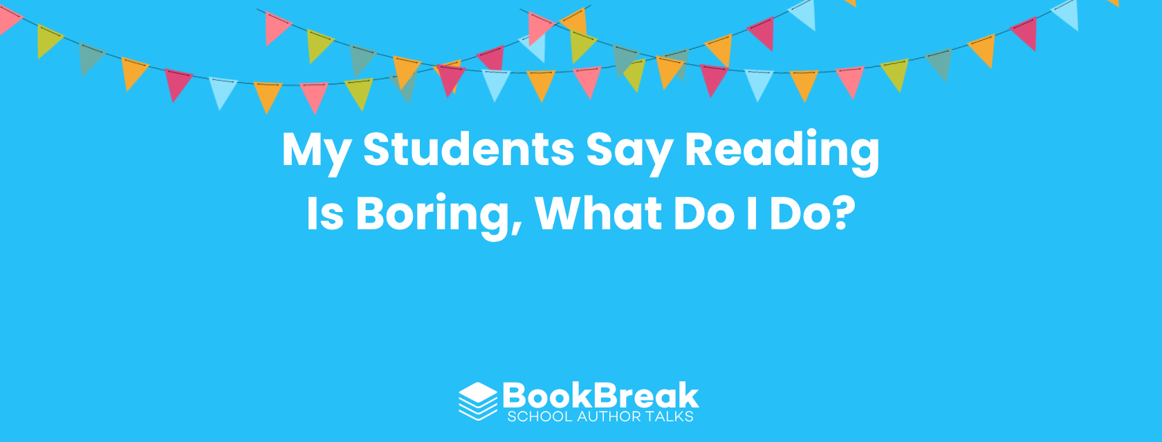 My Students Say Reading Is Boring, What Do I Do? - BookBreak LLM blog featured image